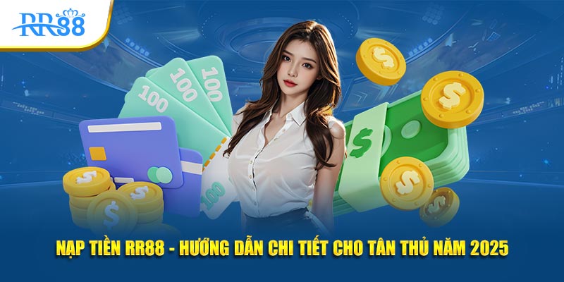 Nạp tiền rr88 hướng dẫn chi tiết cho tân thủ năm 2025