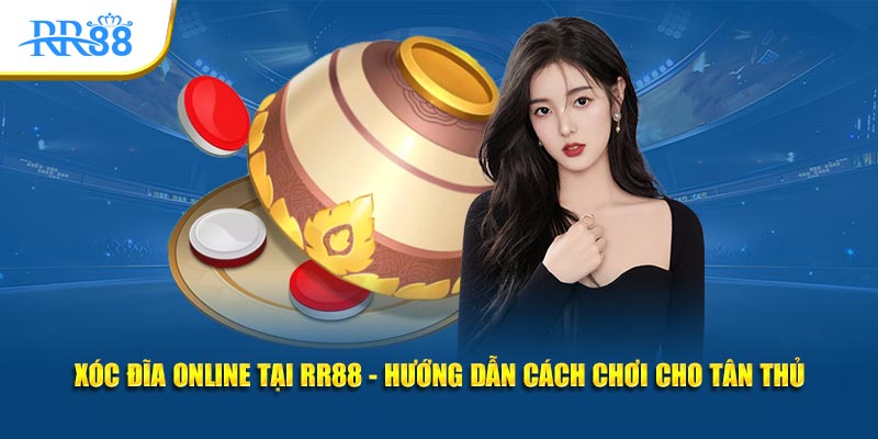 xóc dĩa online tại rr88 hướng dẫn cách chơi cho tân thủ